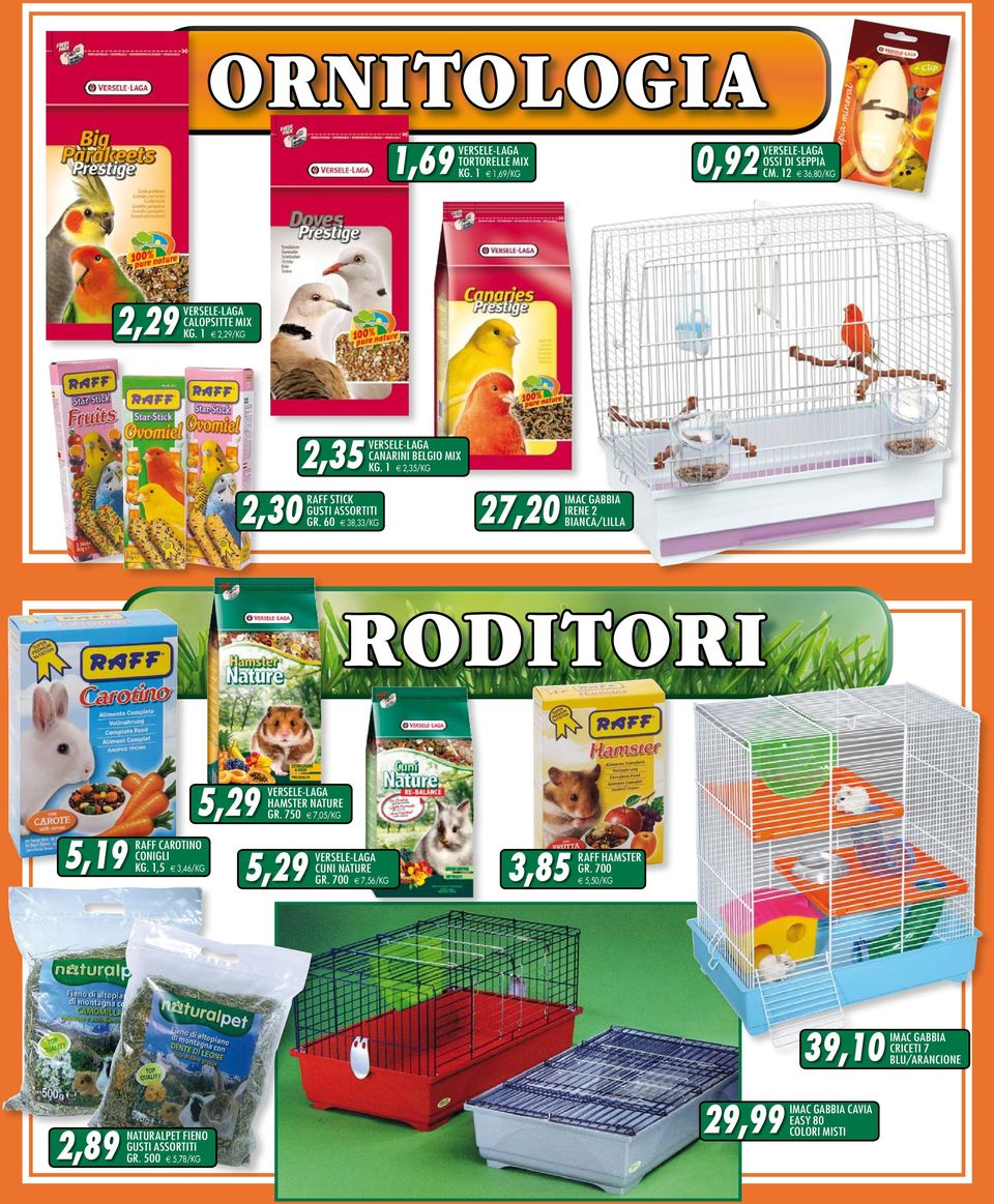 60 e 38,33/kg 27,20 IMAC GABBIA IRENE 2 BIanca/LILLA roditori 5,29 versele-laga hamster nature gr. 750 e 7,05/kg 5,19 RAFF CAROTINO CONIGLI KG.