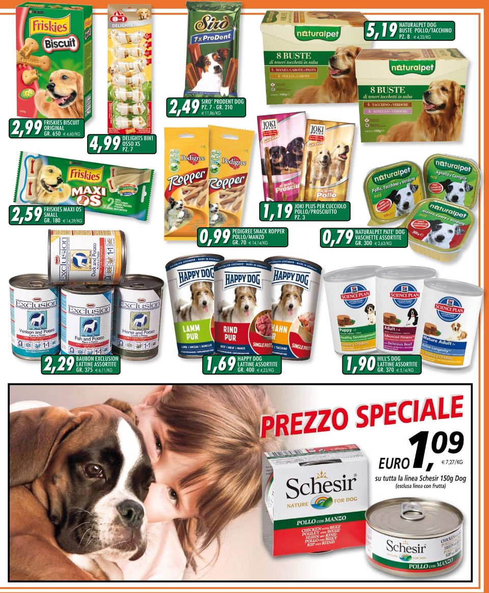 180 e 14,39/kg 0,99 1,19 PEDIGREE SNACK ROPPER POLLO/MANZO GR. 70 e 14,14/kg JOKI PLUS PER CUCCIOLO POLLO/PROSCIutto PZ.