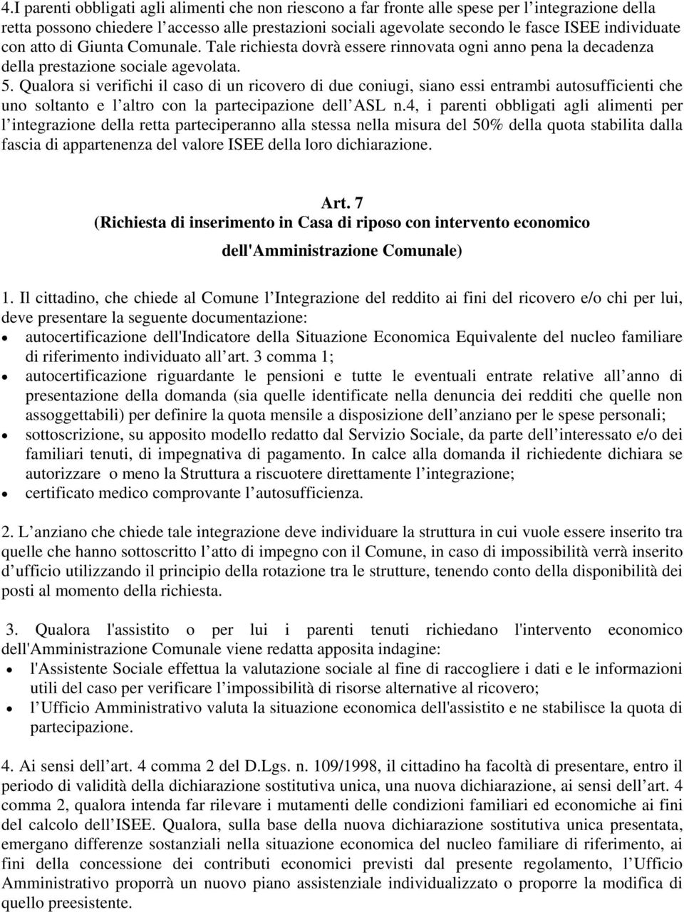 Qualora si verifichi il caso di un ricovero di due coniugi, siano essi entrambi autosufficienti che uno soltanto e l altro con la partecipazione dell ASL n.