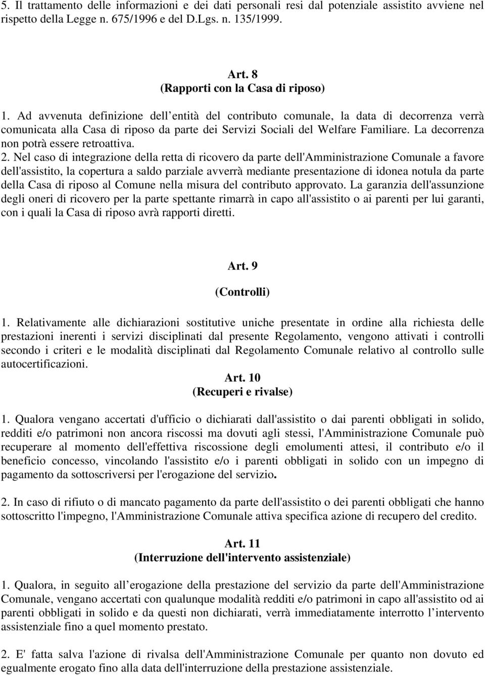 Ad avvenuta definizione dell entità del contributo comunale, la data di decorrenza verrà comunicata alla Casa di riposo da parte dei Servizi Sociali del Welfare Familiare.