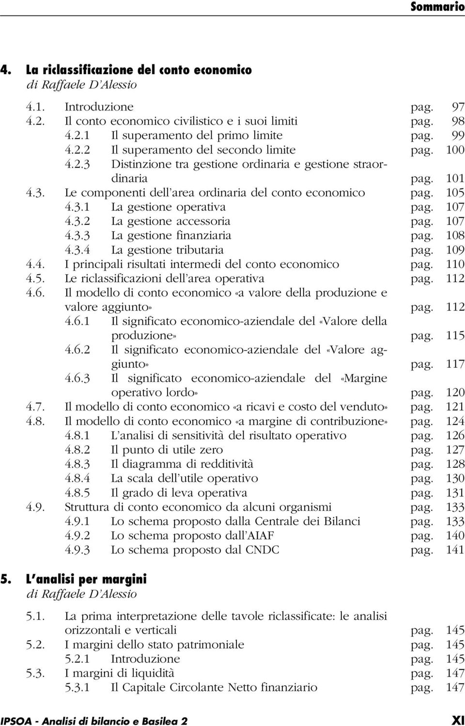 107 4.3.2 La gestione accessoria pag. 107 4.3.3 La gestione finanziaria pag. 108 4.3.4 La gestione tributaria pag. 109 4.4. I principali risultati intermedi del conto economico pag. 110 4.5.