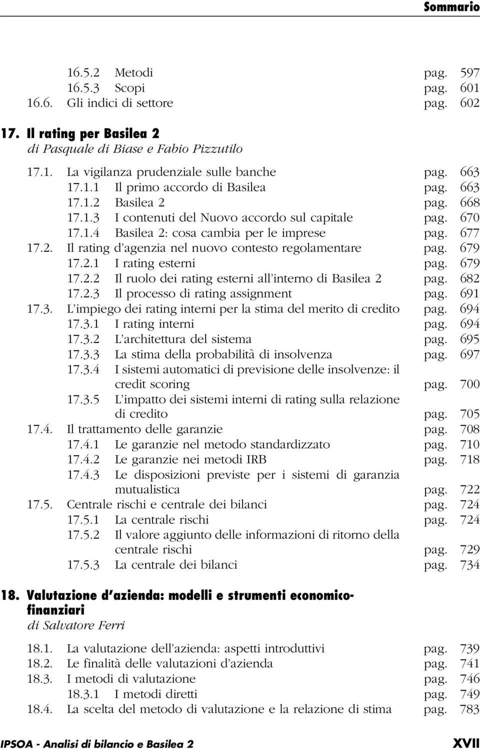 679 17.2.1 I rating esterni pag. 679 17.2.2 Il ruolo dei rating esterni all interno di Basilea 2 pag. 682 17.2.3 Il processo di rating assignment pag. 691 17.3. L impiego dei rating interni per la stima del merito di credito pag.