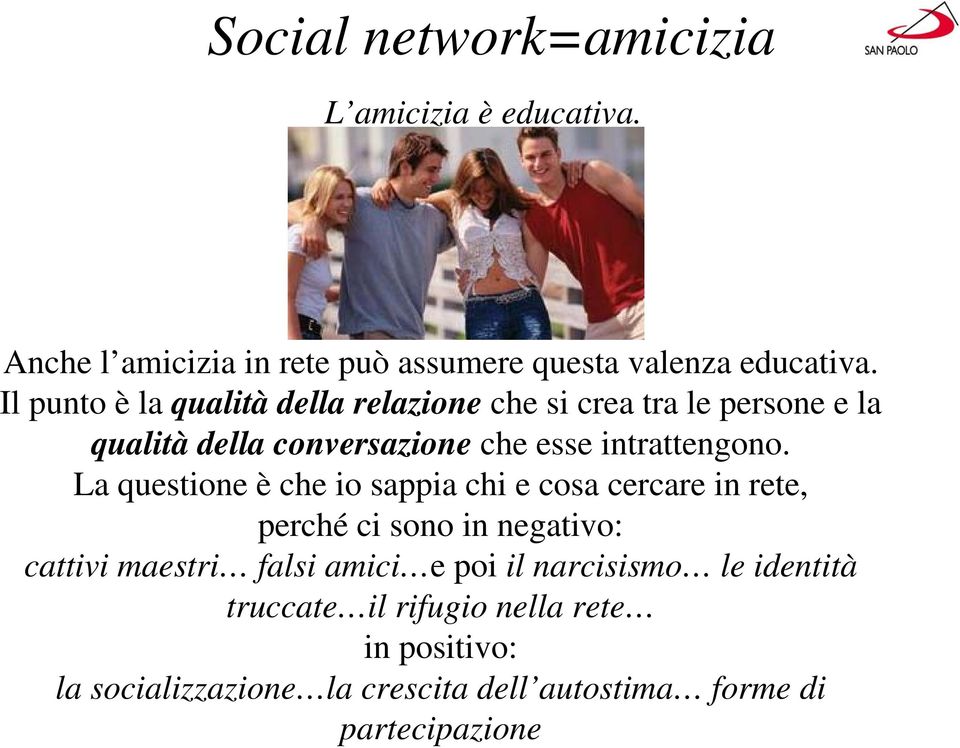 La questione è che io sappia chi e cosa cercare in rete, perché ci sono in negativo: cattivi maestri falsi amici e poi il