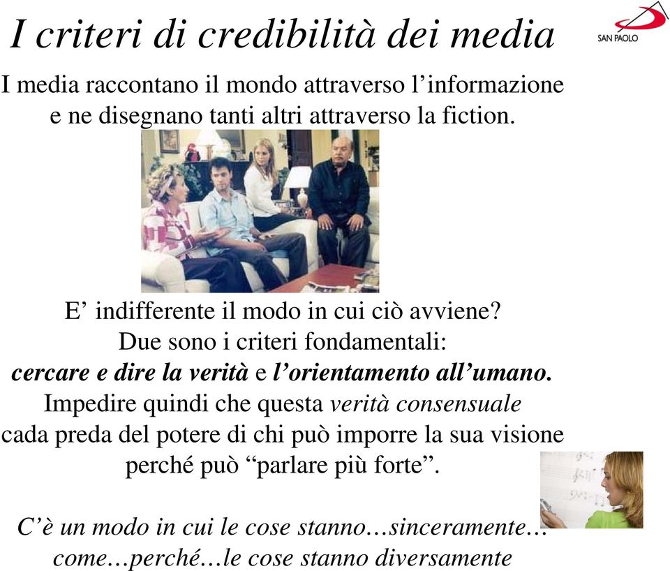 Due sono i criteri fondamentali: cercare e dire la verità e l orientamento all umano.