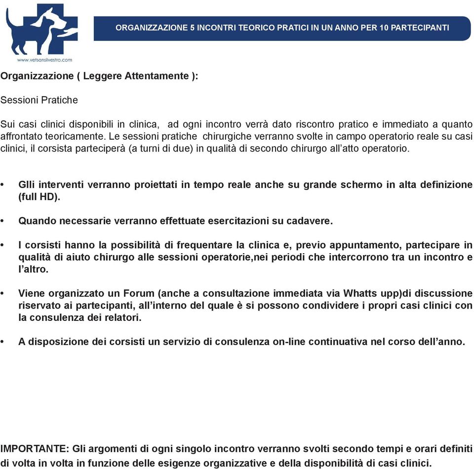 Le sessioni pratiche chirurgiche verranno svolte in campo operatorio reale su casi clinici, il corsista parteciperà (a turni di due) in qualità di secondo chirurgo all atto operatorio.