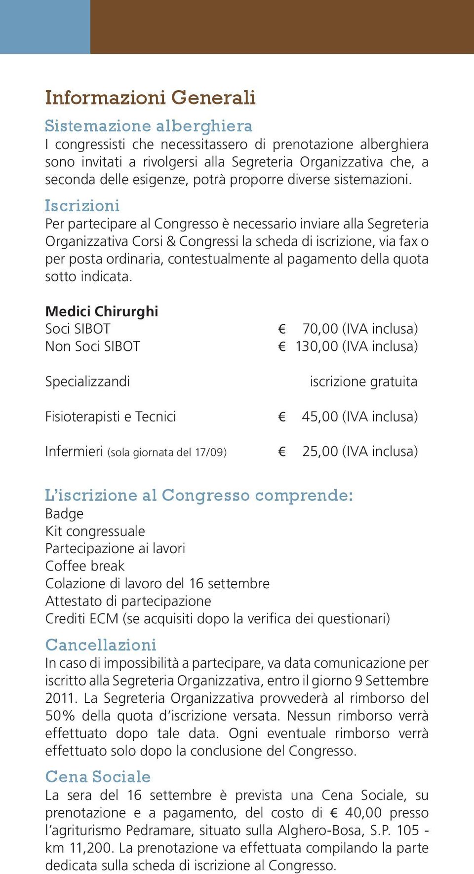 Iscrizioni Per partecipare al Congresso è necessario inviare alla Segreteria Organizzativa Corsi & Congressi la scheda di iscrizione, via fax o per posta ordinaria, contestualmente al pagamento della