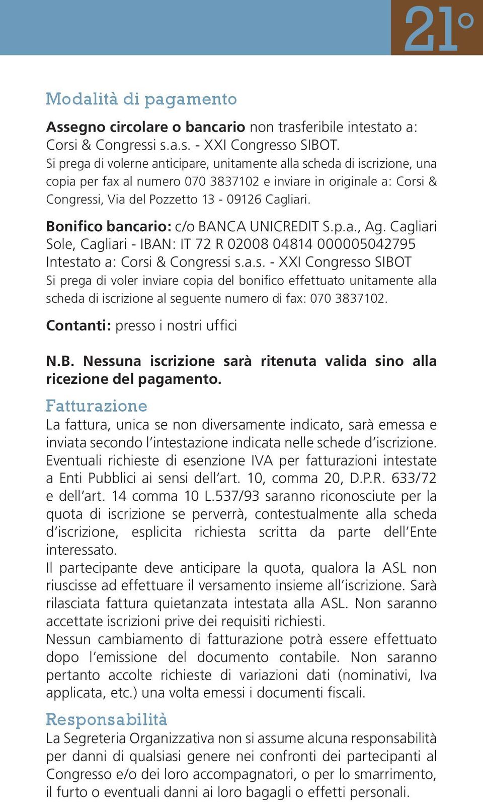 Bonifico bancario: c/o BANCA UNICREDIT S.p.a., Ag. Cagliari Sole, Cagliari - IBAN: IT 72 R 02008 04814 000005042795 Intest