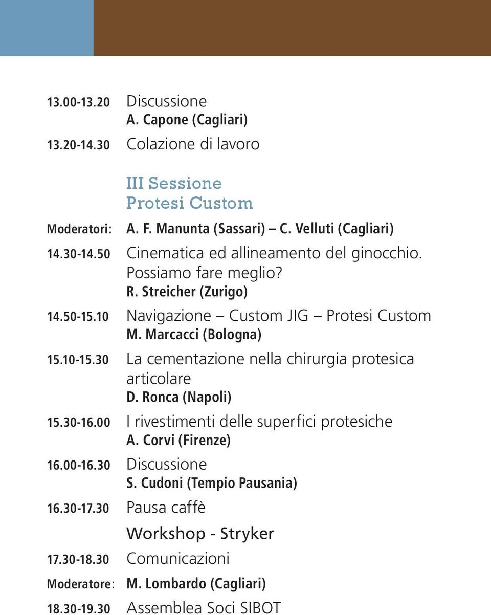 10-15.30 La cementazione nella chirurgia protesica articolare D. Ronca (Napoli) 15.30-16.00 I rivestimenti delle superfici protesiche A. Corvi (Firenze) 16.00-16.