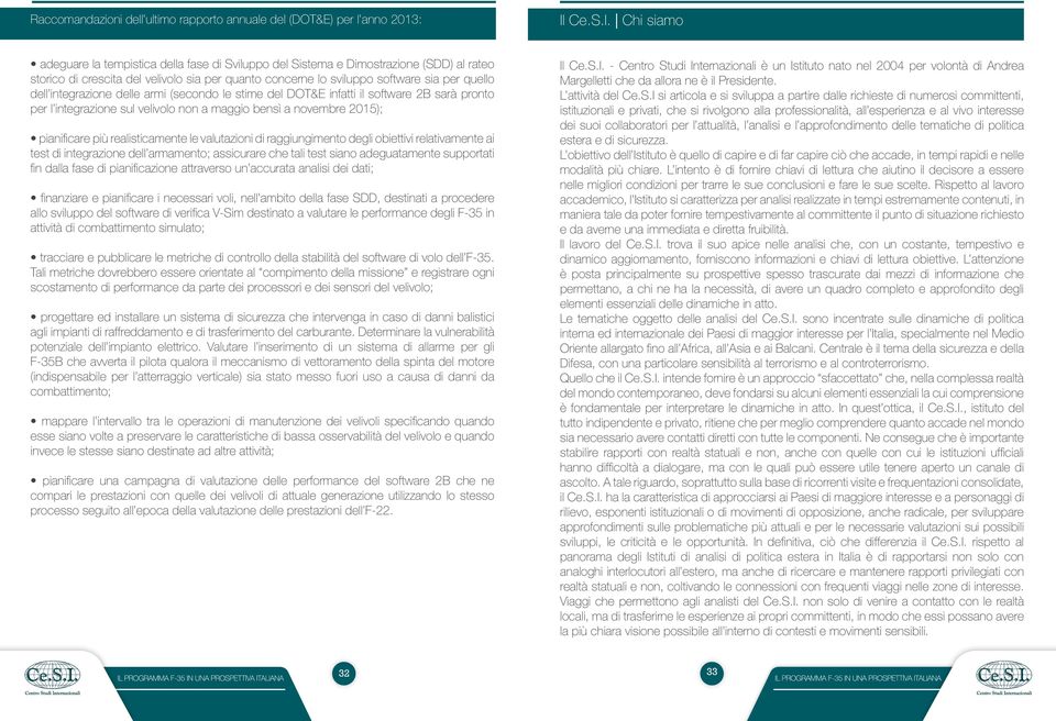 Chi siamo adeguare la tempistica della fase di Sviluppo del Sistema e Dimostrazione (SDD) al rateo storico di crescita del velivolo sia per quanto concerne lo sviluppo software sia per quello dell