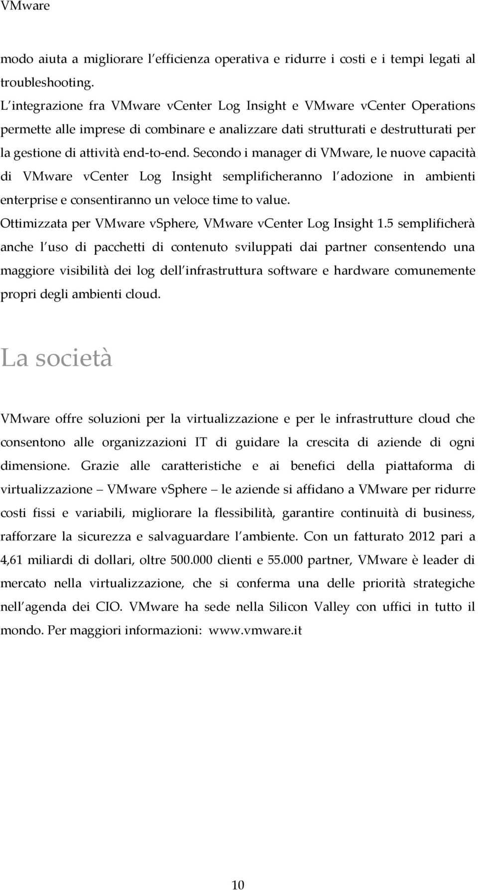 Secondo i manager di VMware, le nuove capacità di VMware vcenter Log Insight semplificheranno l adozione in ambienti enterprise e consentiranno un veloce time to value.