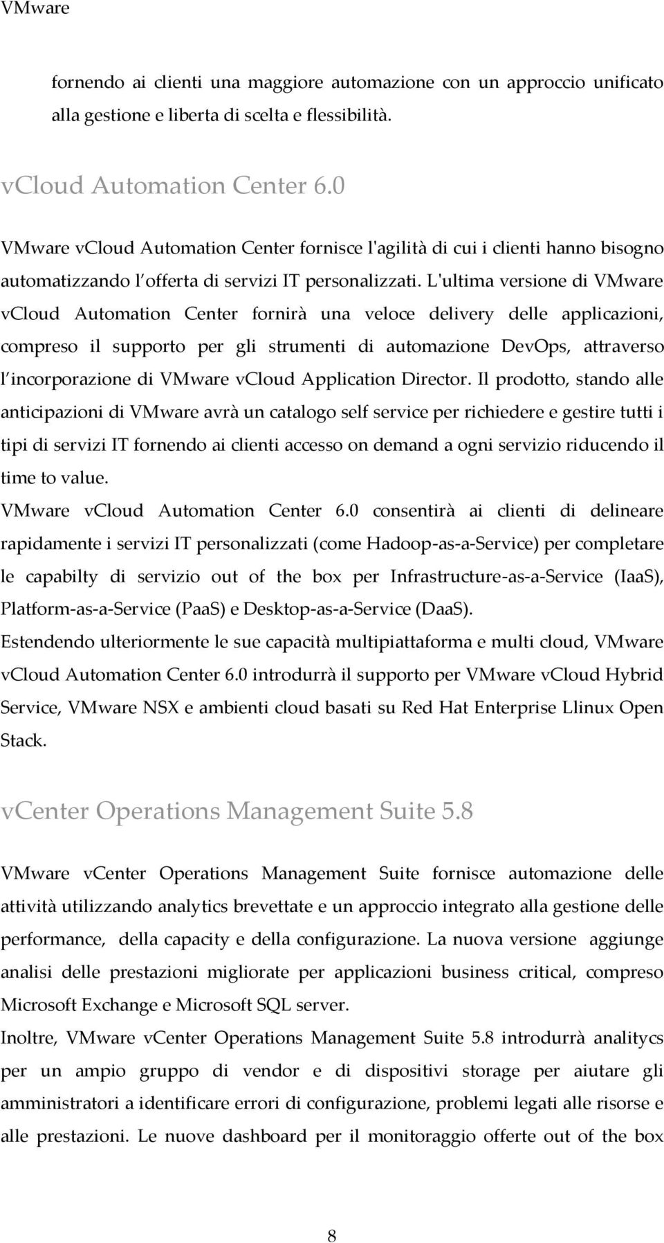 L'ultima versione di VMware vcloud Automation Center fornirà una veloce delivery delle applicazioni, compreso il supporto per gli strumenti di automazione DevOps, attraverso l incorporazione di