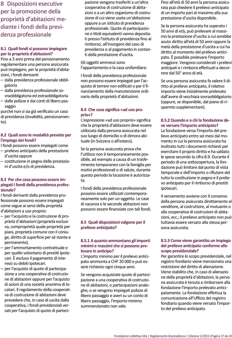 professionale sovraobbligatoria ed extraobbligatoria dalle polizze e dai conti di libero passaggio purché non si sia già verificato un caso di previdenza (invalidità, pensionamento). 8.