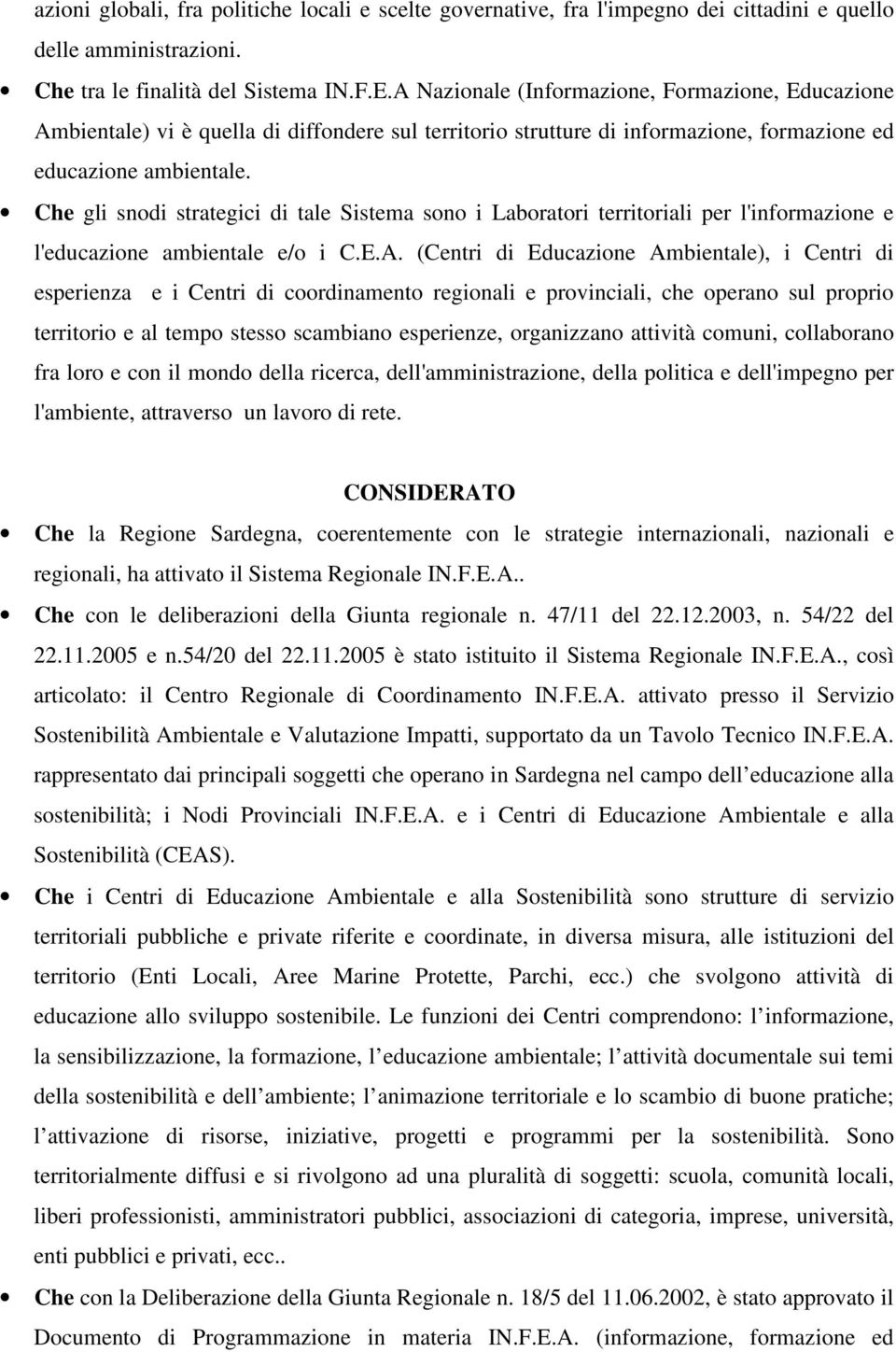 Che gli snodi strategici di tale Sistema sono i Laboratori territoriali per l'informazione e l'educazione ambientale e/o i C.E.A.