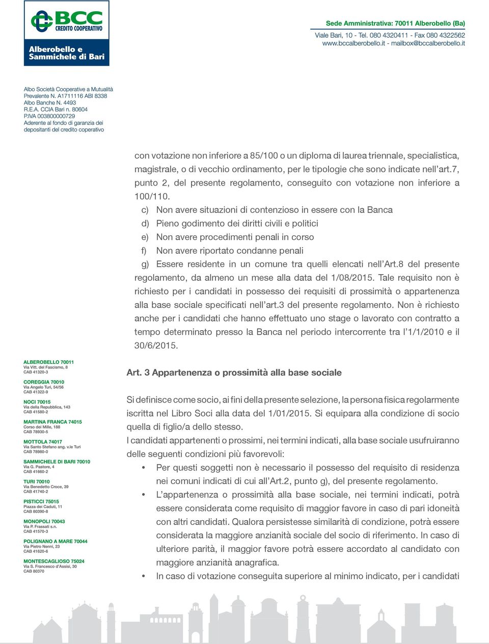 c) Non avere situazioni di contenzioso in essere con la Banca d) Pieno godimento dei diritti civili e politici e) Non avere procedimenti penali in corso f) Non avere riportato condanne penali g)