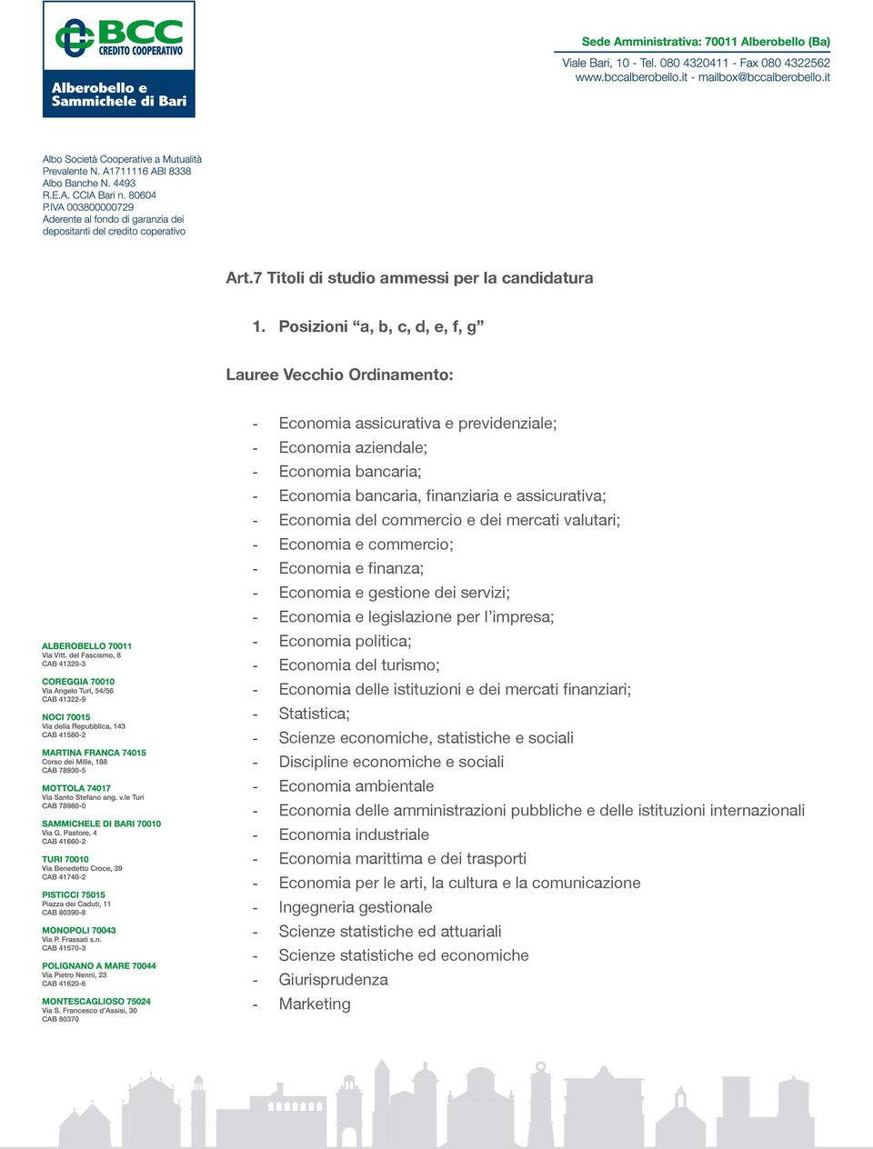 Economia del commercio e dei mercati valutari; - Economia e commercio; - Economia e finanza; - Economia e gestione dei servizi; - Economia e legislazione per l impresa; - Economia politica; -