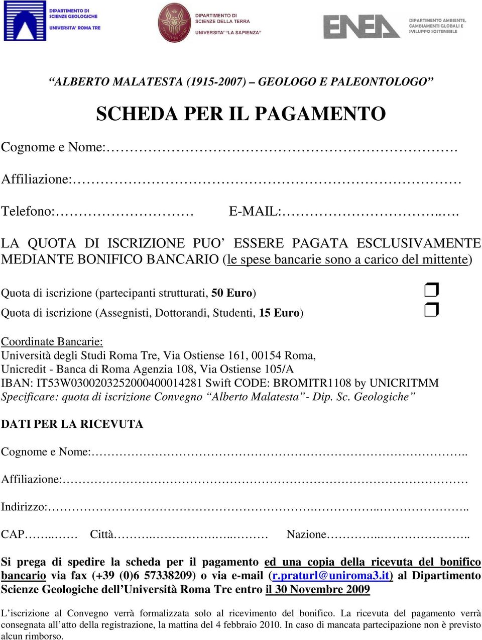 iscrizione (Assegnisti, Dottorandi, Studenti, 15 Euro) Coordinate Bancarie: Università degli Studi Roma Tre, Via Ostiense 161, 00154 Roma, Unicredit - Banca di Roma Agenzia 108, Via Ostiense 105/A