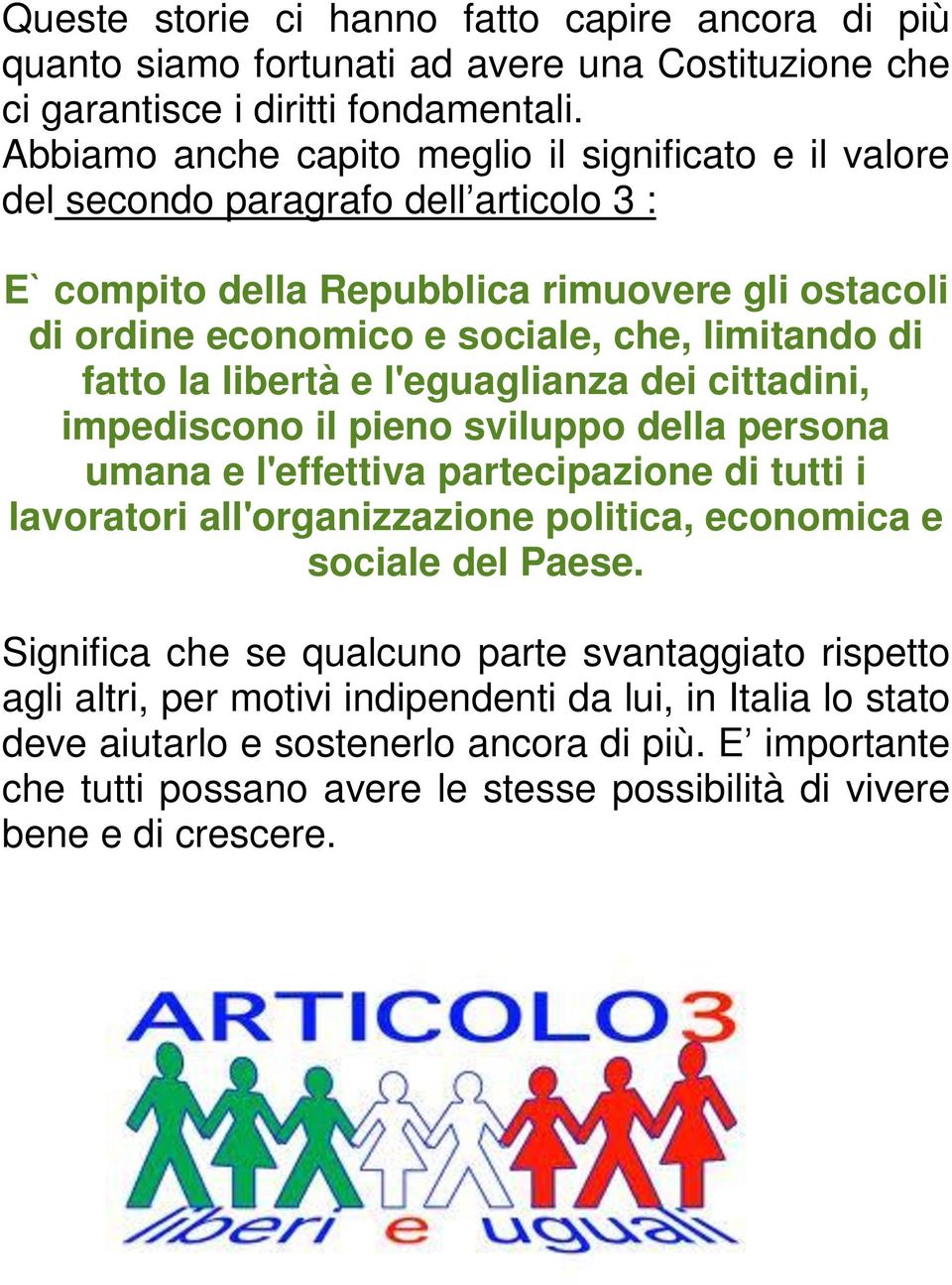 fatto la libertà e l'eguaglianza dei cittadini, impediscono il pieno sviluppo della persona umana e l'effettiva partecipazione di tutti i lavoratori all'organizzazione politica, economica e sociale