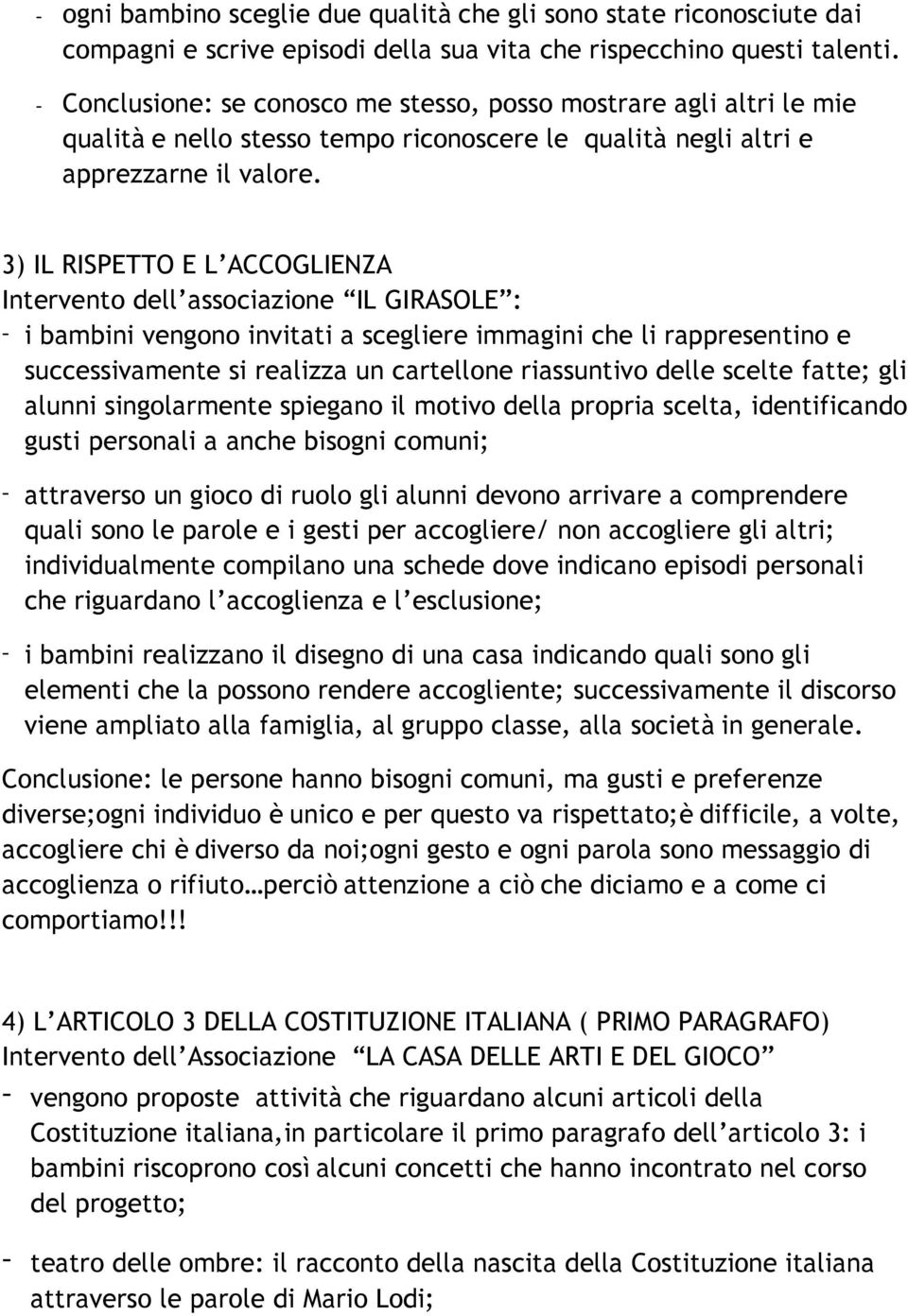 3) IL RISPETTO E L ACCOGLIENZA Intervento dell associazione IL GIRASOLE : - i bambini vengono invitati a scegliere immagini che li rappresentino e successivamente si realizza un cartellone