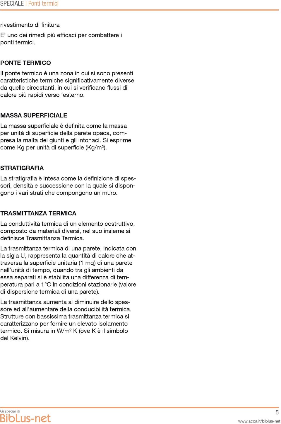 esterno. MASSA SUPERFICIALE La massa superficiale è definita come la massa per unità di superficie della parete opaca, compresa la malta dei giunti e gli intonaci.