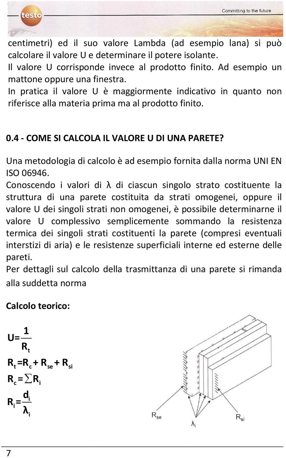 4 - COME SI CALCOLA IL VALORE U DI UNA PARETE? Una metodologia di calcolo è ad esempio fornita dalla norma UNI EN ISO 06946.