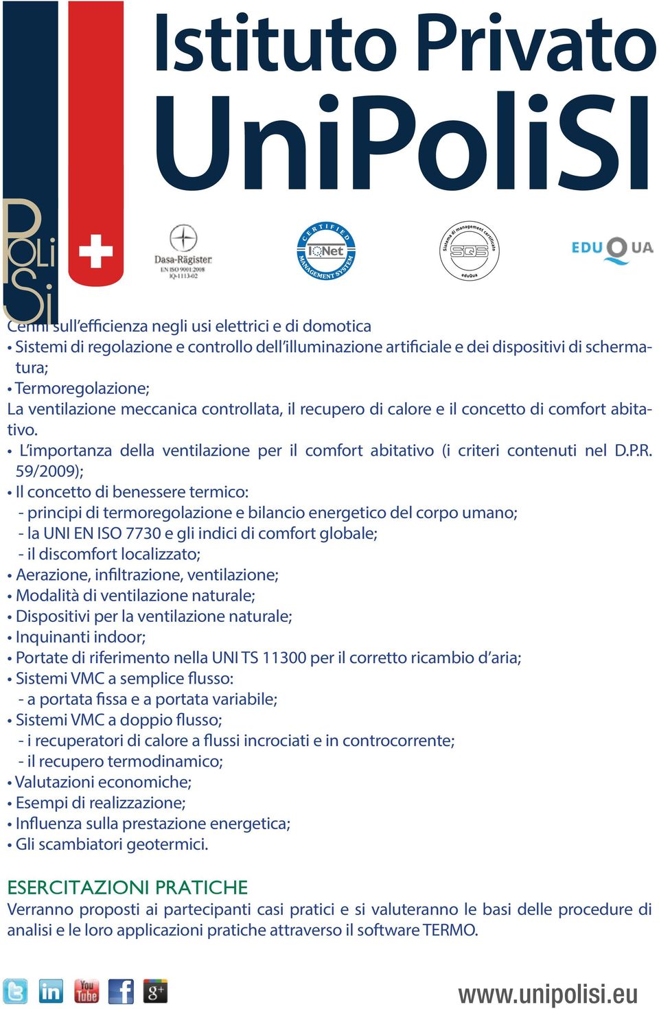 59/2009); Il concetto di benessere termico: - principi di termoregolazione e bilancio energetico del corpo umano; - la UNI EN ISO 7730 e gli indici di comfort globale; - il discomfort localizzato;