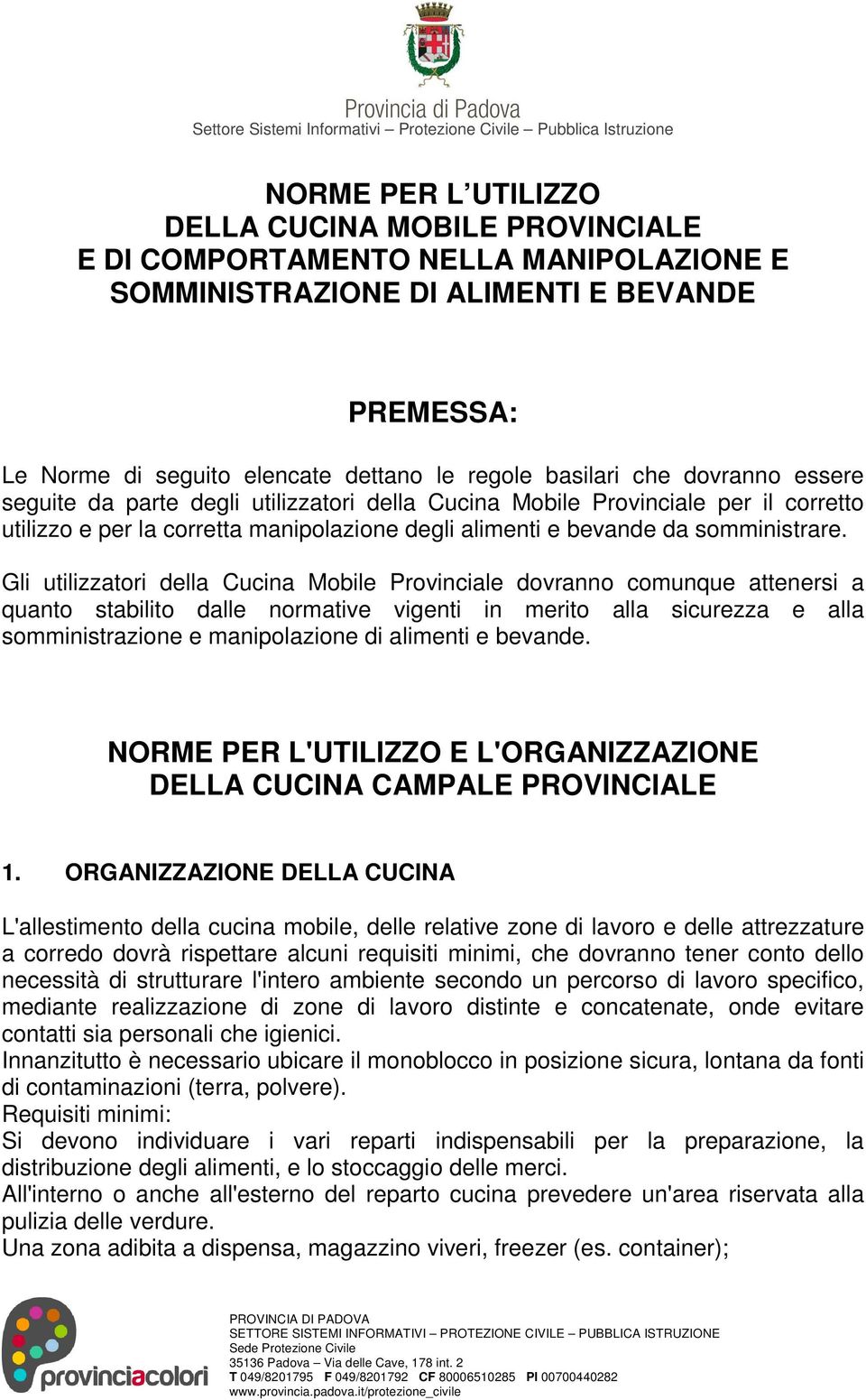 Gli utilizzatori della Cucina Mobile Provinciale dovranno comunque attenersi a quanto stabilito dalle normative vigenti in merito alla sicurezza e alla somministrazione e manipolazione di alimenti e