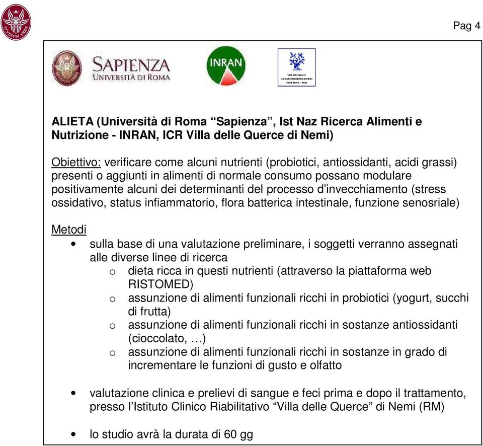 batterica intestinale, funzione senosriale) Metodi sulla base di una valutazione preliminare, i soggetti verranno assegnati alle diverse linee di ricerca o dieta ricca in questi nutrienti (attraverso