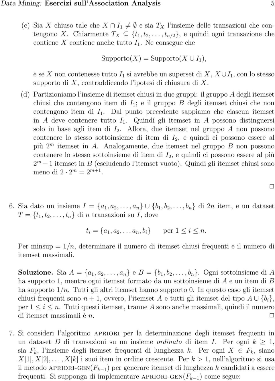 Ne consegue che Supporto(X) = Supporto(X I 1 ), e se X non contenesse tutto I 1 si avrebbe un superset di X, X I 1, con lo stesso supporto di X, contraddicendo l ipotesi di chiusura di X.