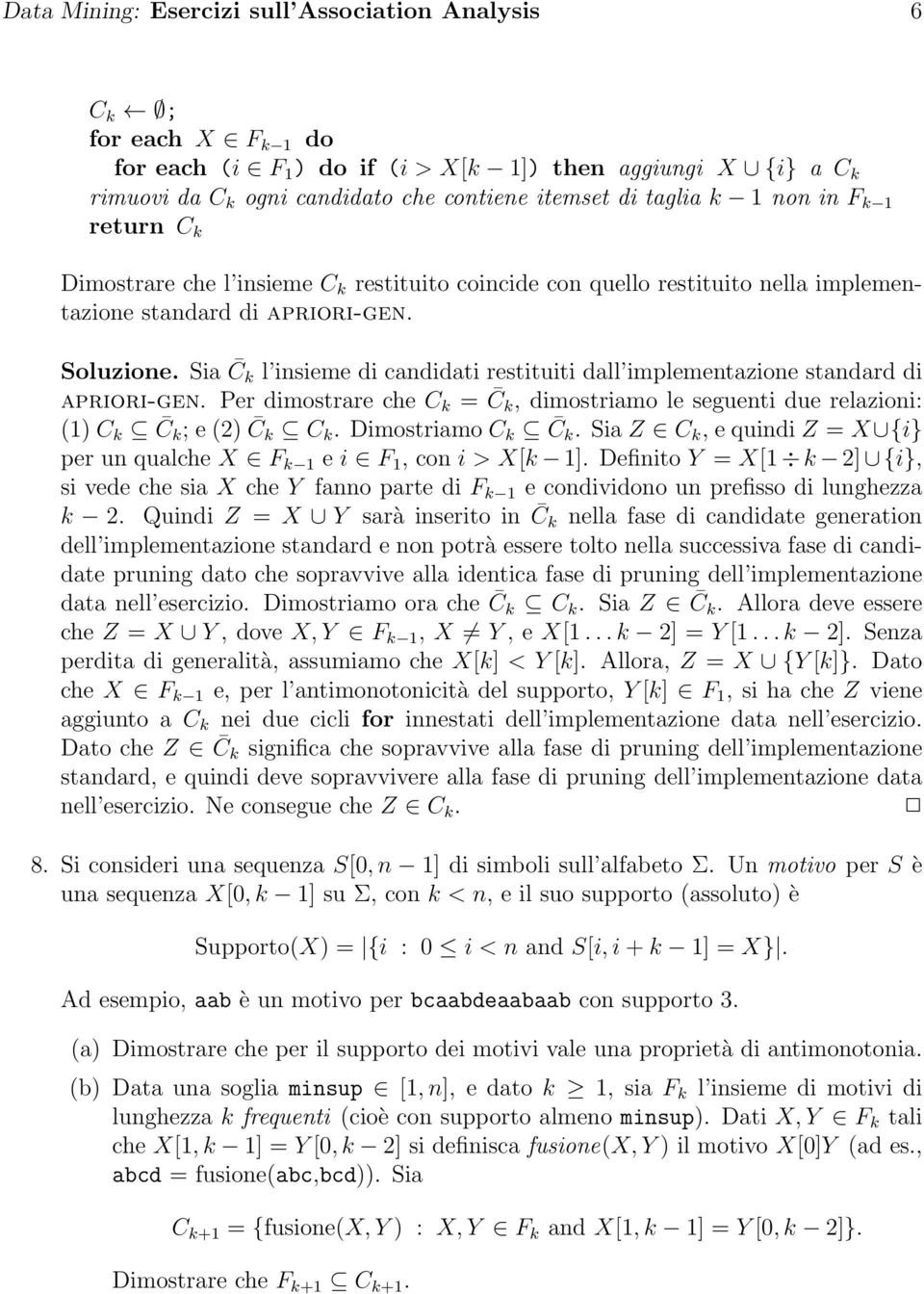 Sia C k l insieme di candidati restituiti dall implementazione standard di apriori-gen. Per dimostrare che C k = C k, dimostriamo le seguenti due relazioni: (1) C k C k ; e (2) C k C k.