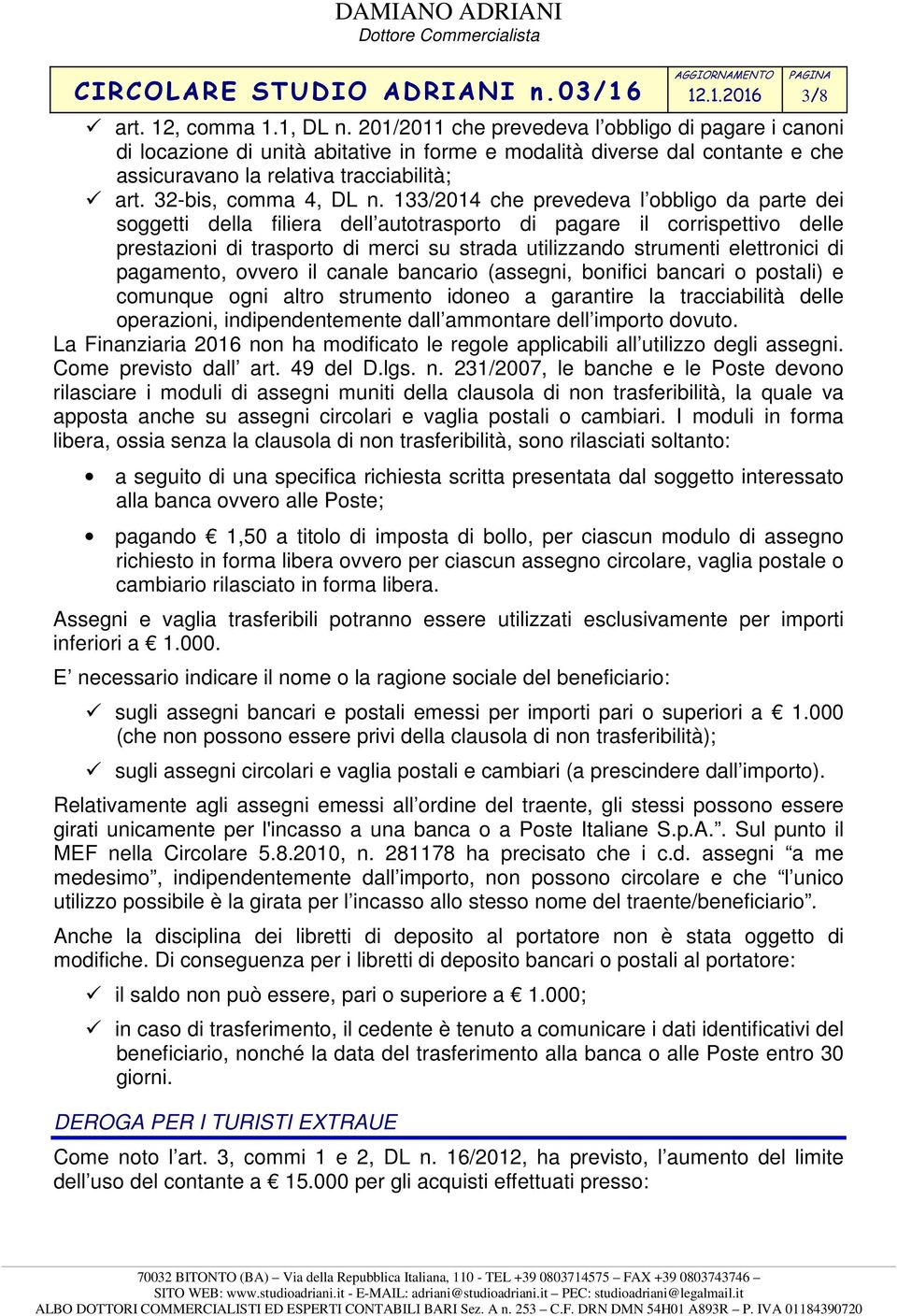 133/2014 che prevedeva l obbligo da parte dei soggetti della filiera dell autotrasporto di pagare il corrispettivo delle prestazioni di trasporto di merci su strada utilizzando strumenti elettronici