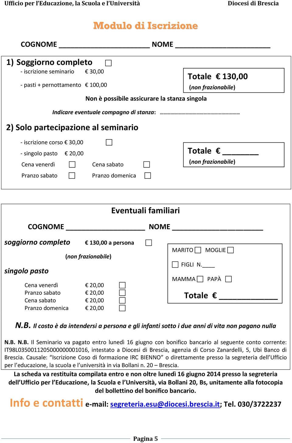 soggiorno completo 130,00 a persona singolo pasto Cena venerdì 20,00 Pranzo sabato 20,00 Cena sabato 20,00 Pranzo domenica 20,00 MARITO MOGLIE FIGLI N. MAMMA PAPÀ Totale N.B.