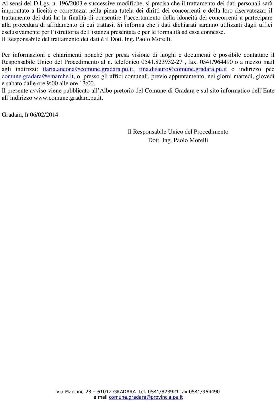 trattamento dei dati ha la finalità di consentire l accertamento della idoneità dei concorrenti a partecipare alla procedura di affidamento di cui trattasi.