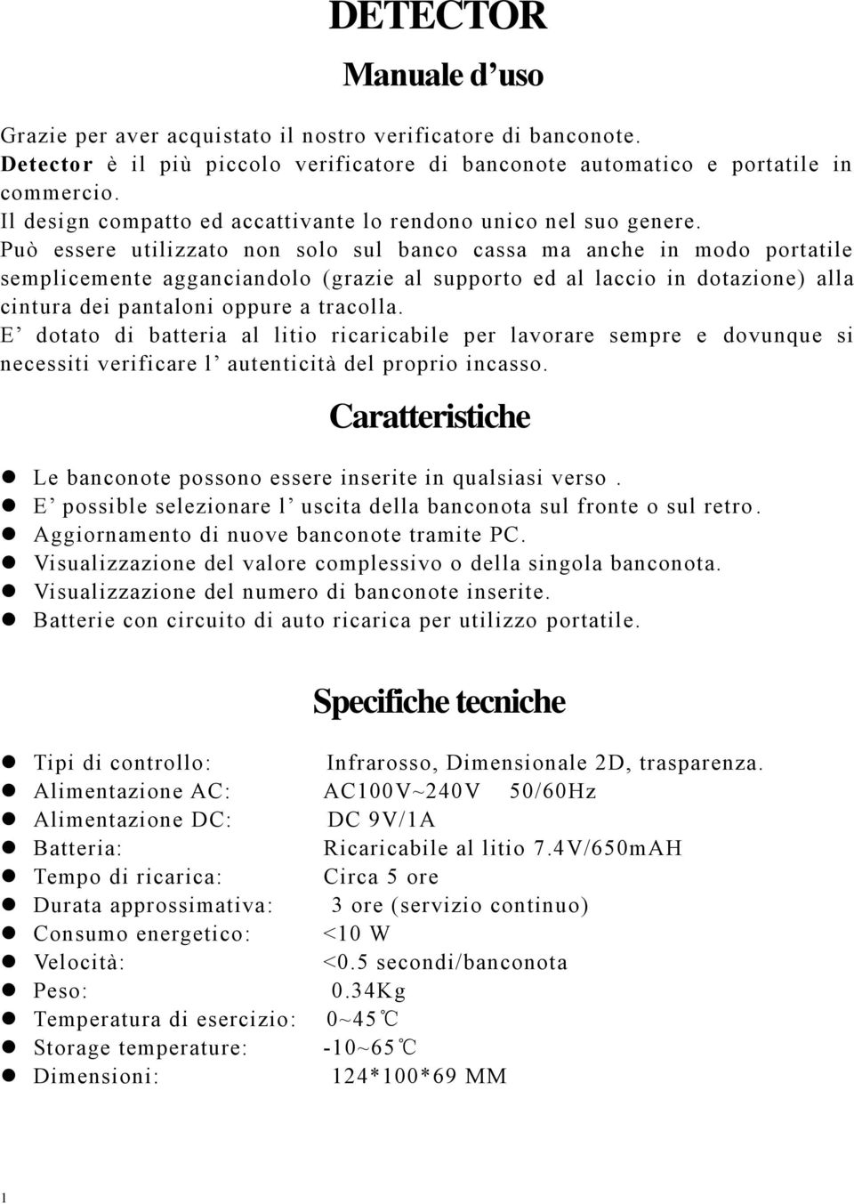 Può essere utilizzato non solo sul banco cassa ma anche in modo portatile semplicemente agganciandolo (grazie al supporto ed al laccio in dotazione) alla cintura dei pantaloni oppure a tracolla.