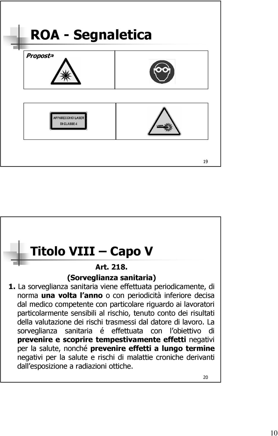 ai lavoratori particolarmente sensibili al rischio, tenuto conto dei risultati della valutazione dei rischi trasmessi dal datore di lavoro.