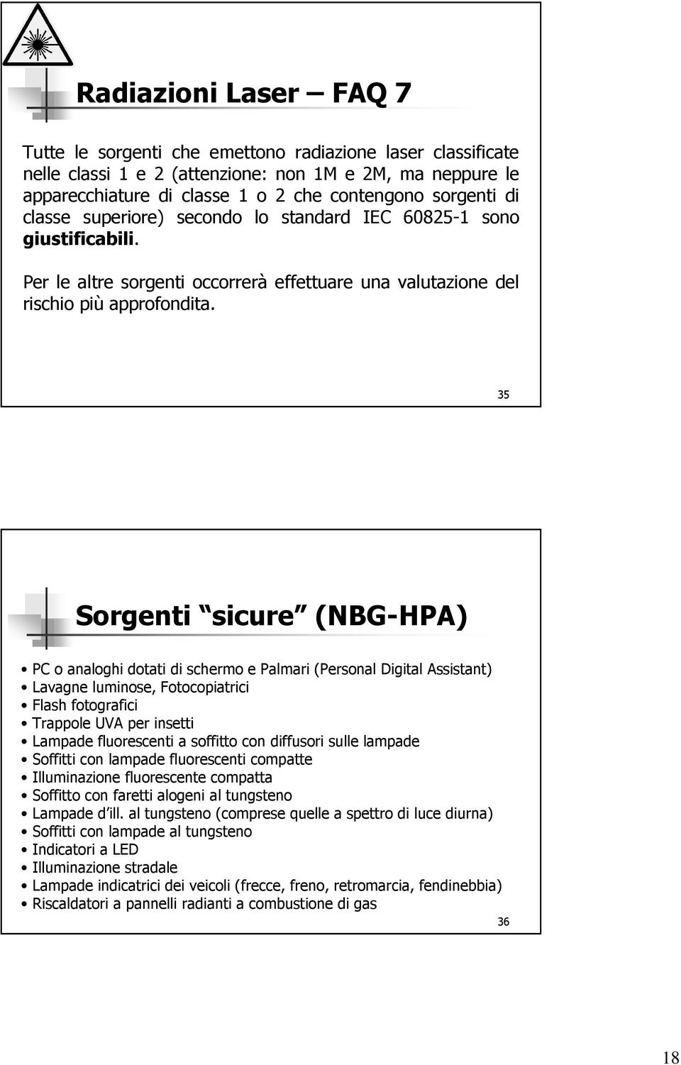 35 Sorgenti sicure (NBG-HPA) PC o analoghi dotati di schermo e Palmari (Personal Digital Assistant) Lavagne luminose, Fotocopiatrici Flash fotografici Trappole UVA per insetti Lampade fluorescenti a