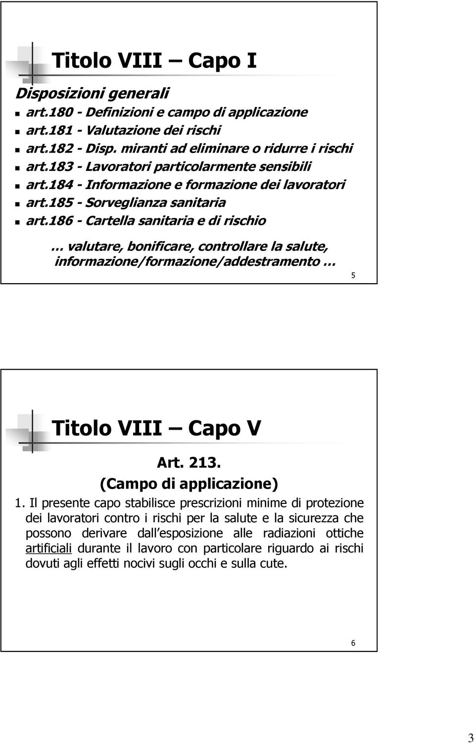 186 - Cartella sanitaria e di rischio valutare, bonificare, controllare la salute, informazione/formazione/addestramento 5 Titolo VIII Capo V Art. 213. (Campo di applicazione) 1.