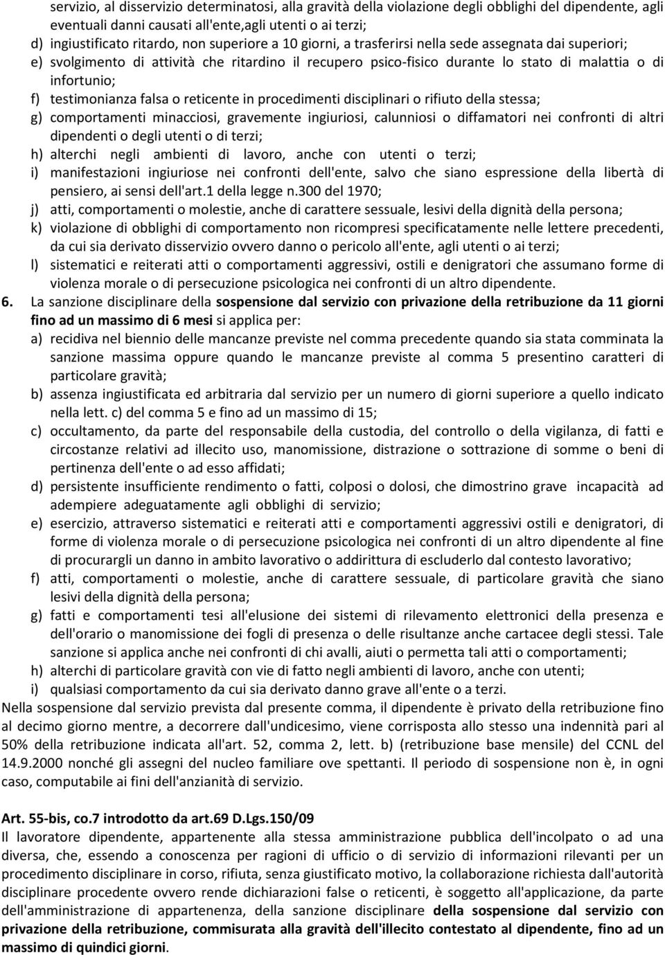 testimonianza falsa o reticente in procedimenti disciplinari o rifiuto della stessa; g) comportamenti minacciosi, gravemente ingiuriosi, calunniosi o diffamatori nei confronti di altri dipendenti o