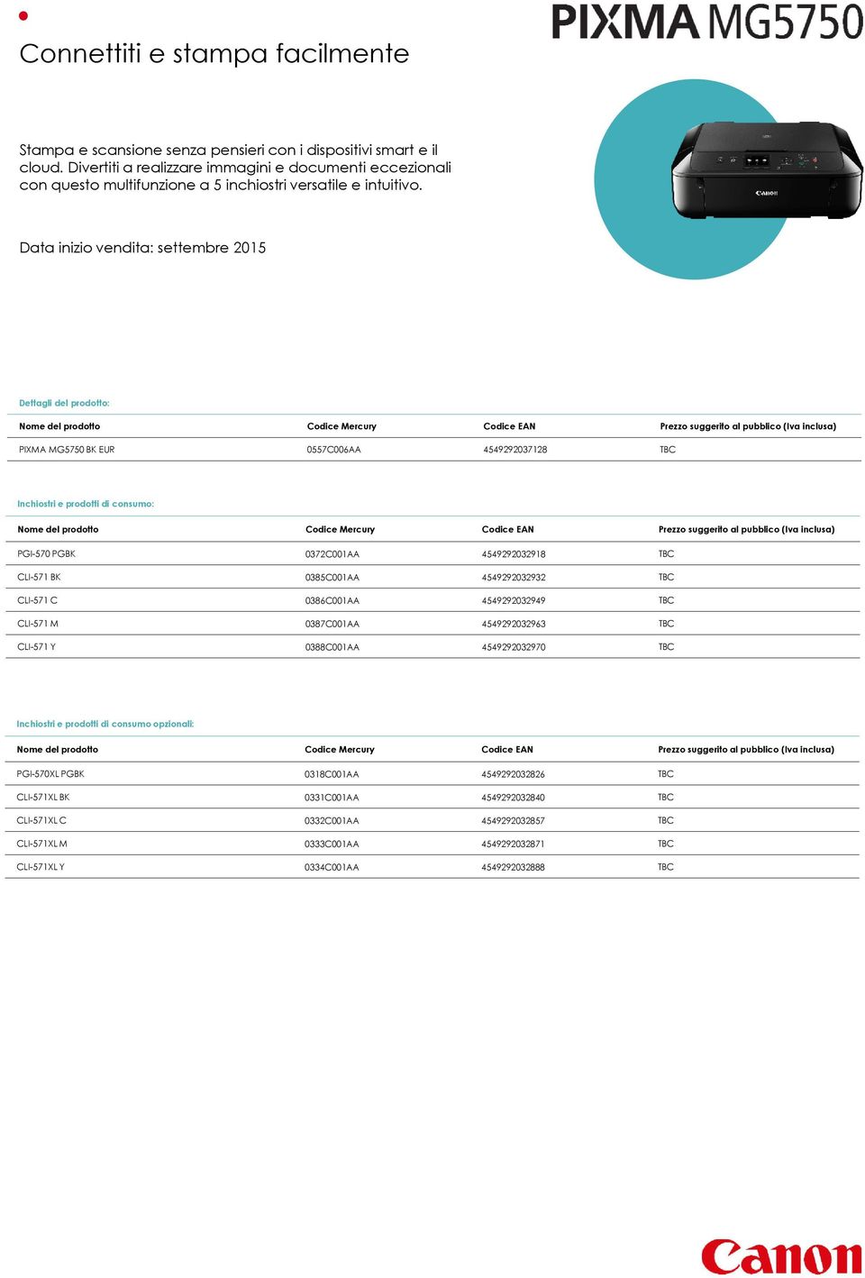Data inizio vendita: settembre 2015 Dettagli del prodotto: PIXMA MG5750 BK EUR 0557C006AA 4549292037128 TBC Inchiostri e prodotti di consumo: PGI-570 PGBK 0372C001AA 4549292032918 TBC CLI-571 BK