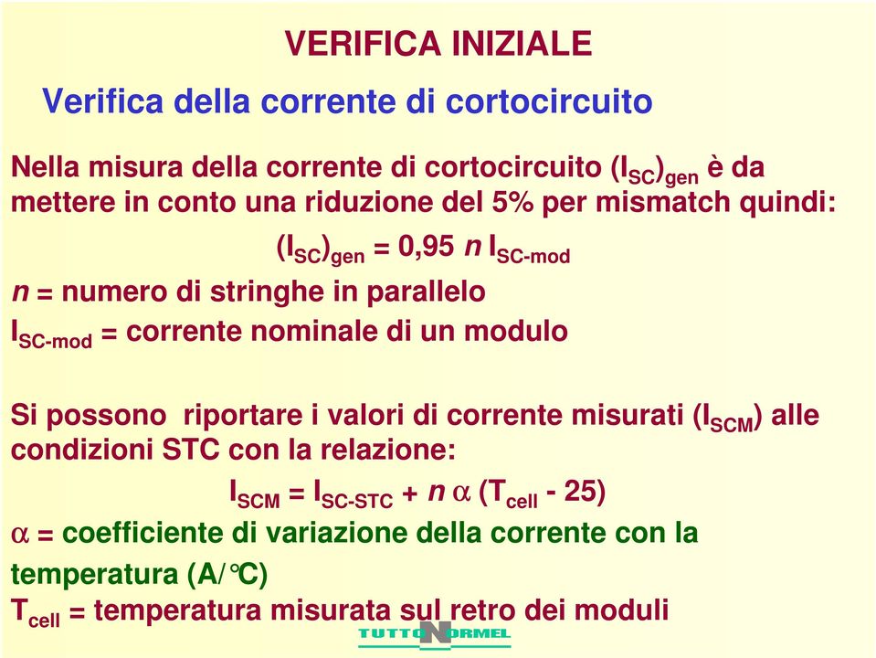 nominale di un modulo Si possono riportare i valori di corrente misurati (I SCM ) alle condizioni STC con la relazione: I SCM = I SC-STC