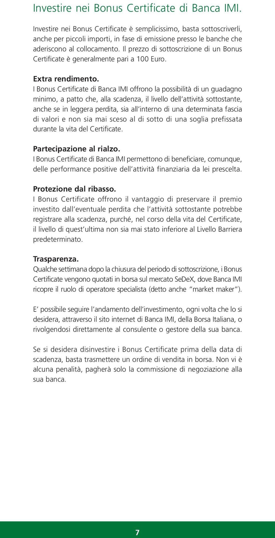 Il prezzo di sottoscrizione di un Bonus Certificate è generalmente pari a 100 Euro. Extra rendimento.