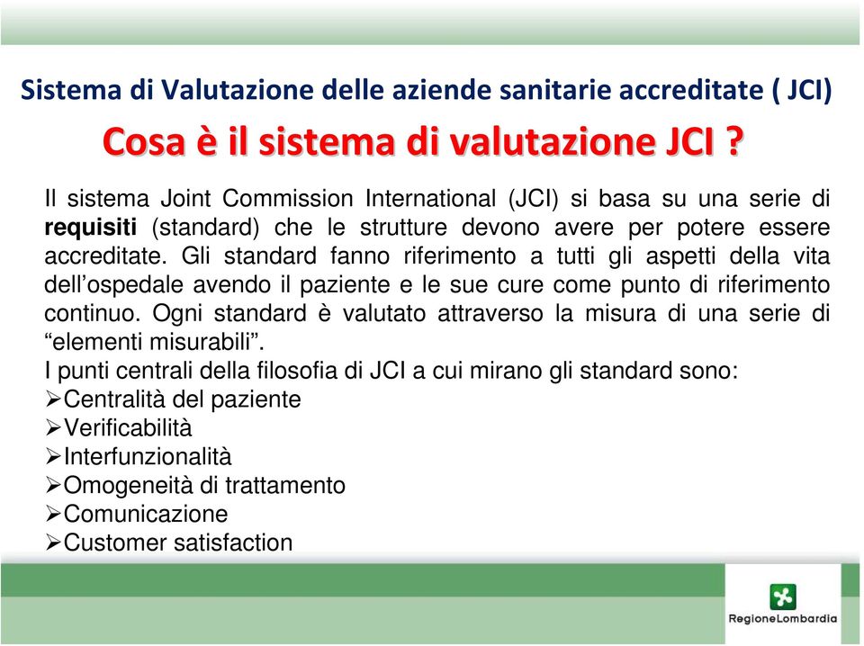 Gli standard fanno riferimento a tutti gli aspetti della vita dell ospedale avendo il paziente e le sue cure come punto di riferimento continuo.