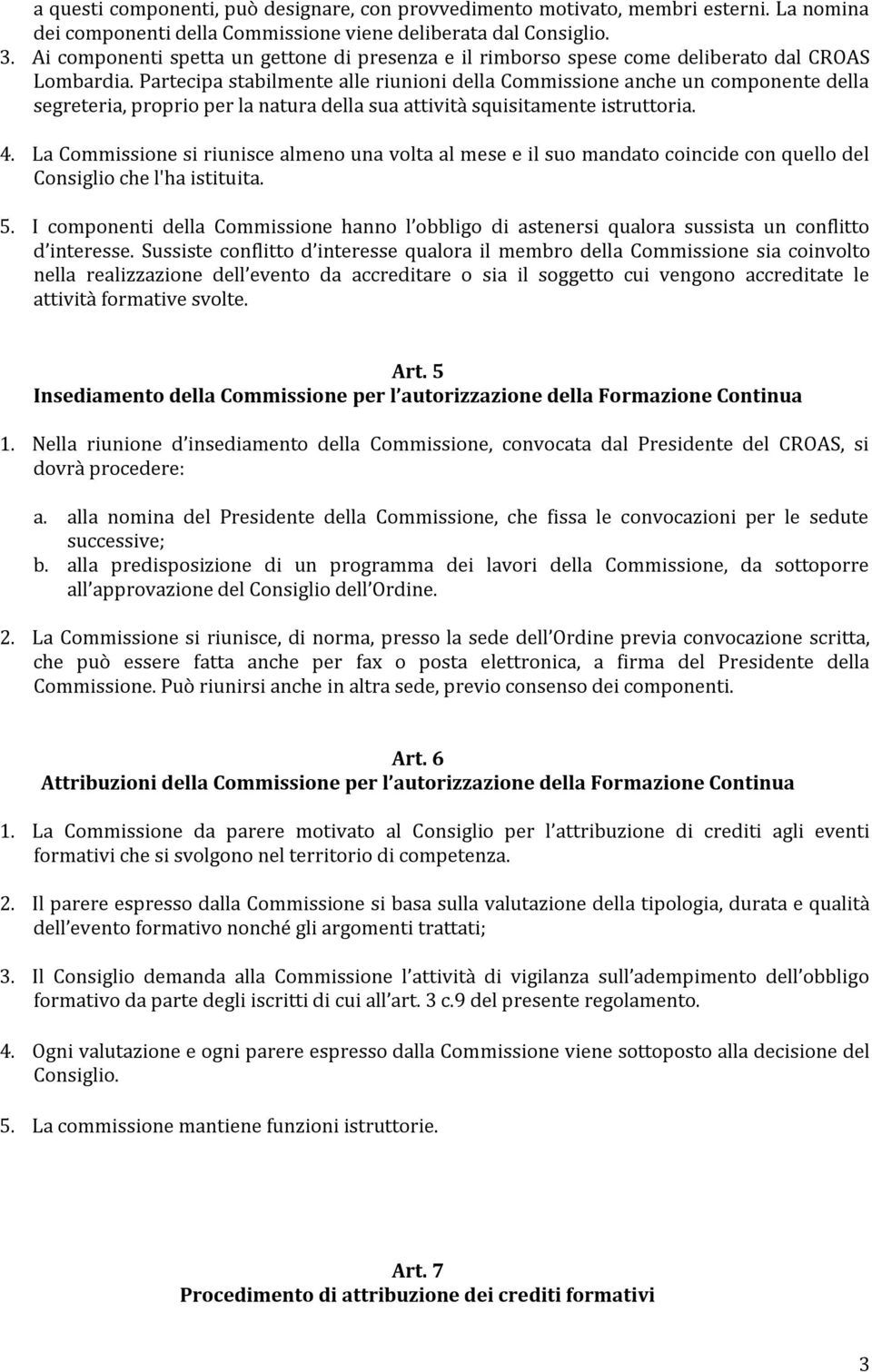 Partecipa stabilmente alle riunioni della Commissione anche un componente della segreteria, proprio per la natura della sua attività squisitamente istruttoria. 4.