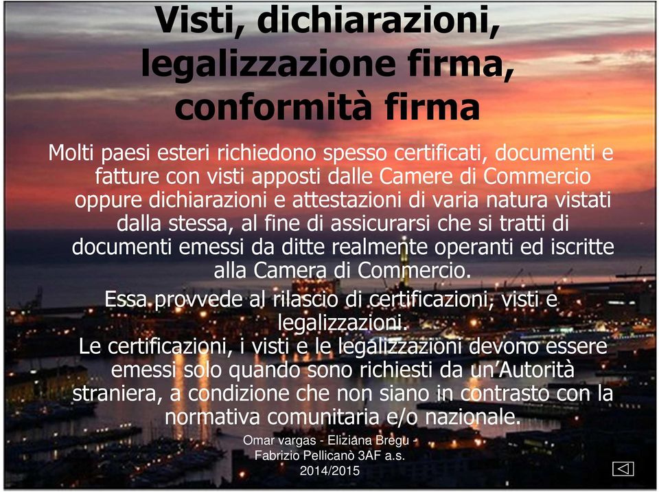 realmente operanti ed iscritte alla Camera di Commercio. Essa provvede al rilascio di certificazioni, visti e legalizzazioni.