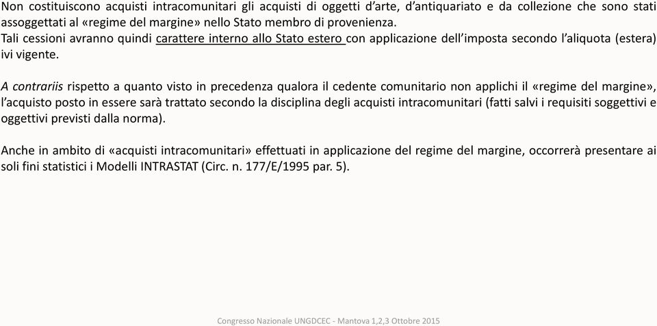 A contrariis rispetto a quanto visto in precedenza qualora il cedente comunitario non applichi il «regime del margine», l acquisto posto in essere sarà trattato secondo la disciplina degli acquisti