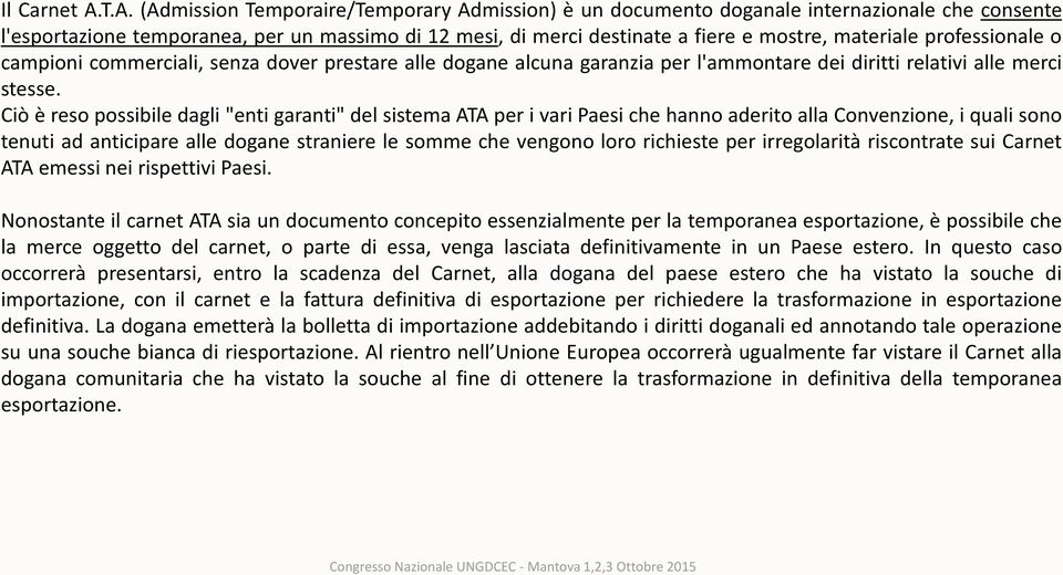 materiale professionale o campioni commerciali, senza dover prestare alle dogane alcuna garanzia per l'ammontare dei diritti relativi alle merci stesse.