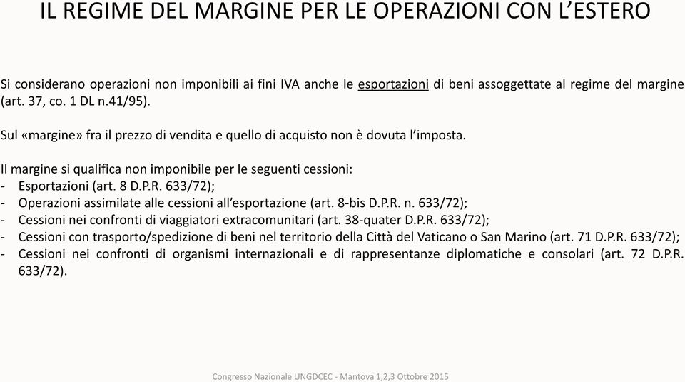 633/72); - Operazioni assimilate alle cessioni all esportazione (art. 8-bis D.P.R. n. 633/72); - Cessioni nei confronti di viaggiatori extracomunitari (art. 38-quater D.P.R. 633/72); - Cessioni con trasporto/spedizione di beni nel territorio della Città del Vaticano o San Marino (art.