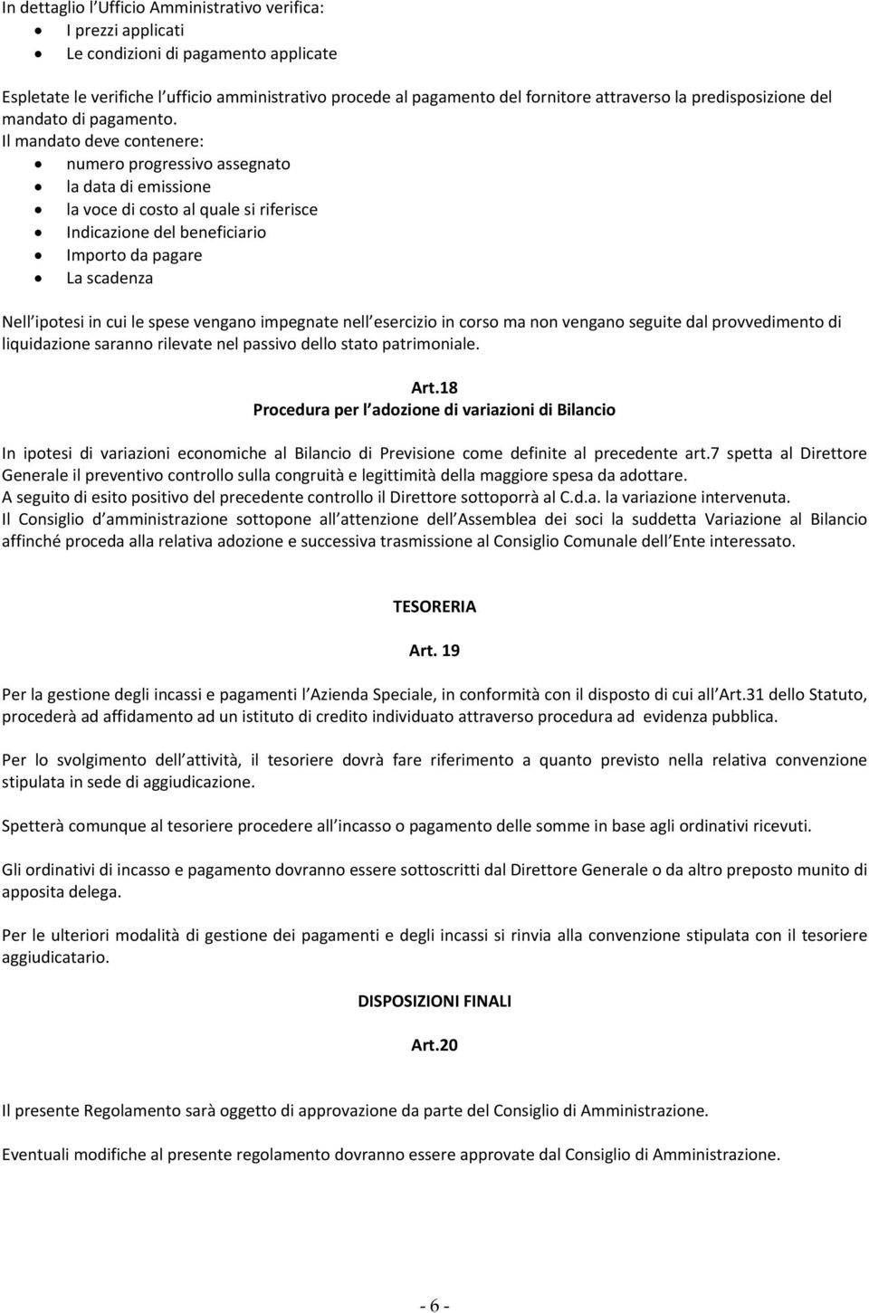 Il mandato deve contenere: numero progressivo assegnato la data di emissione la voce di costo al quale si riferisce Indicazione del beneficiario Importo da pagare La scadenza Nell ipotesi in cui le