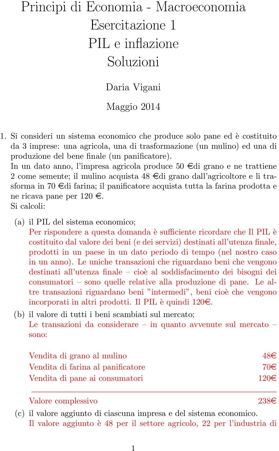 acquista 48 edi grano dall agricoltore e li trasforma in 70 edi farina; il panificatore acquista tutta la farina prodotta e ne ricava pane per 120 e Si calcoli: (a) il PIL del sistema economico; Per