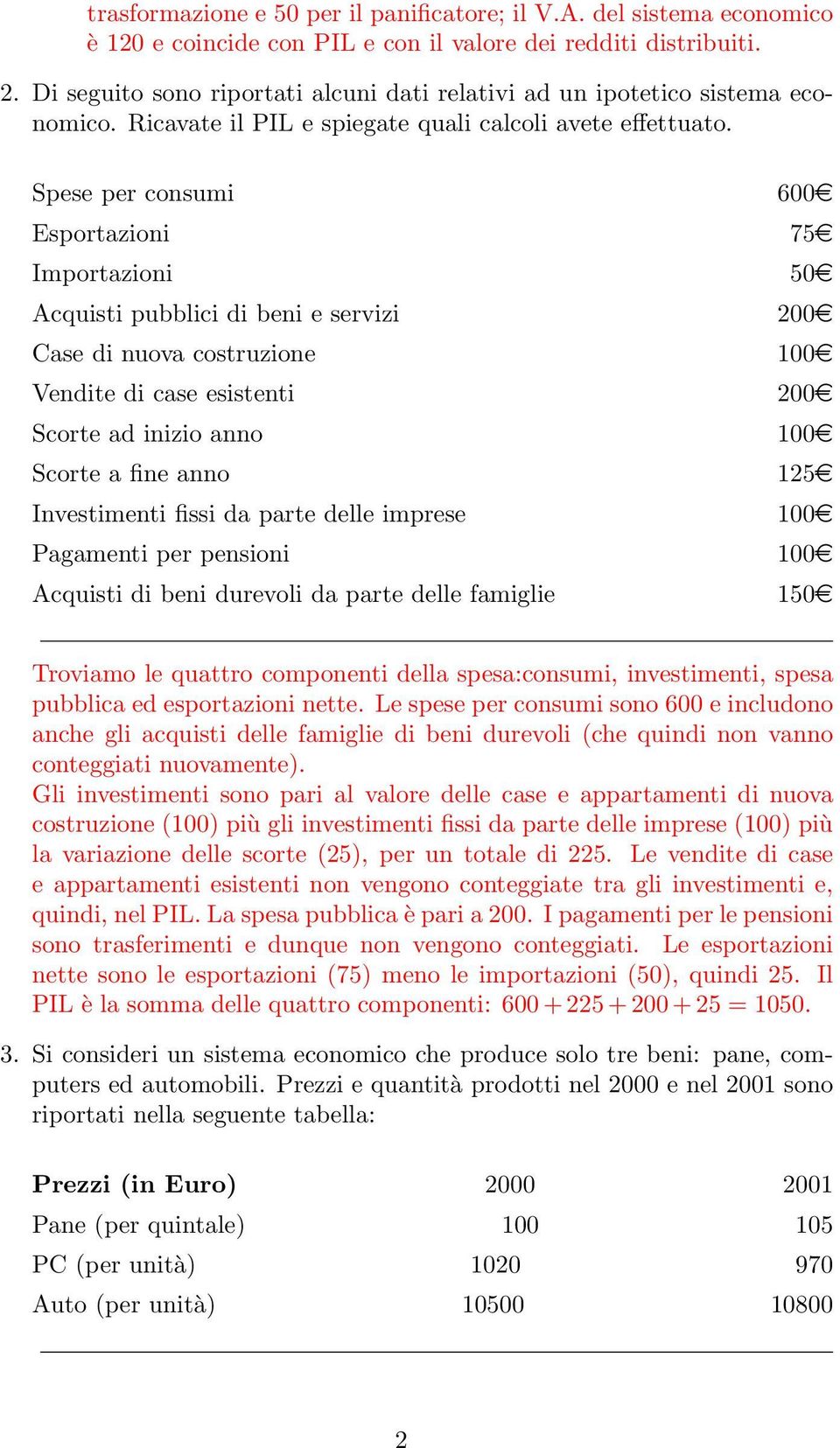 esistenti Scorte ad inizio anno Scorte a fine anno Investimenti fissi da parte delle imprese Pagamenti per pensioni Acquisti di beni durevoli da parte delle famiglie 600e 75e 50e 200e 200e 125e 150e