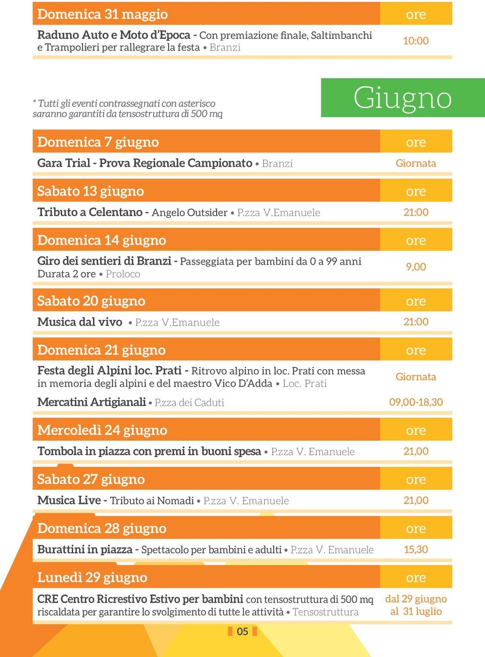 Emanuele 21:00 Domenica 14 giugno Giro dei sentieri di Branzi - Passeggiata per bambini da 0 a 99 anni Durata 2 Proloco 9,00 Sabato 20 giugno Musica dal vivo P.zza V.